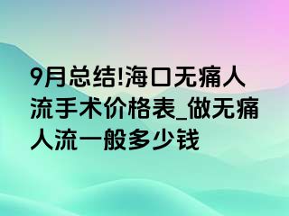 9月总结!海口无痛人流手术价格表_做无痛人流一般多少钱