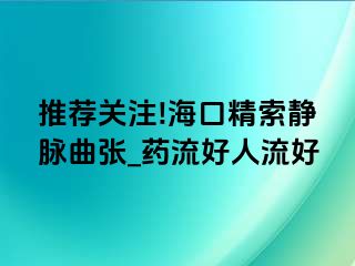 推荐关注!海口精索静脉曲张_药流好人流好