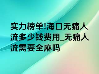 实力榜单!海口无痛人流多少钱费用_无痛人流需要全麻吗