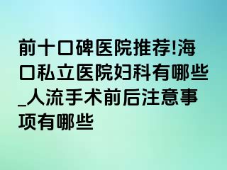 前十口碑医院推荐!海口私立医院妇科有哪些_人流手术前后注意事项有哪些