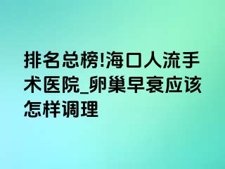 排名总榜!海口人流手术医院_卵巢早衰应该怎样调理