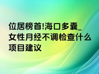 位居榜首!海口多囊_女性月经不调检查什么项目建议