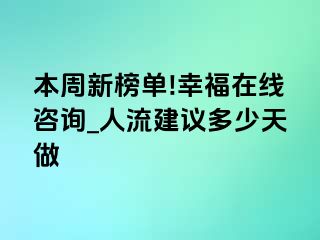 本周新榜单!幸福在线咨询_人流建议多少天做