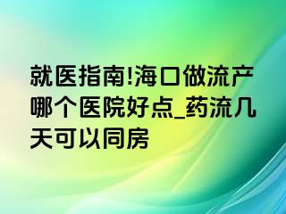 就医指南!海口做流产哪个医院好点_药流几天可以同房