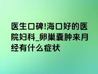 医生口碑!海口好的医院妇科_卵巢囊肿来月经有什么症状