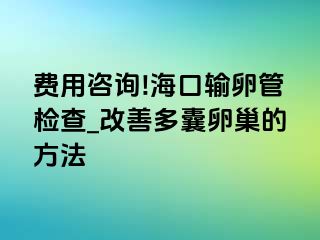 费用咨询!海口输卵管检查_改善多囊卵巢的方法