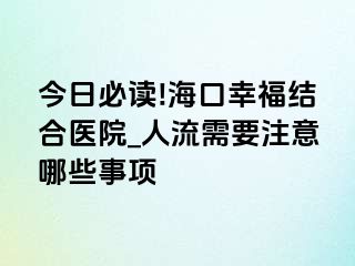 今日必读!海口幸福结合医院_人流需要注意哪些事项