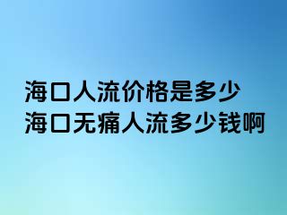 海口人流价格是多少 海口无痛人流多少钱啊