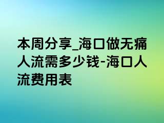 本周分享_海口做无痛人流需多少钱-海口人流费用表