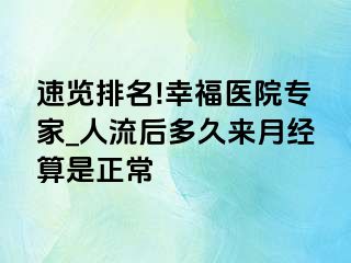 速览排名!幸福医院专家_人流后多久来月经算是正常