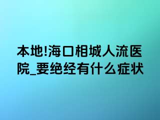 本地!海口相城人流医院_要绝经有什么症状