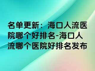 名单更新：海口人流医院哪个好排名-海口人流哪个医院好排名发布