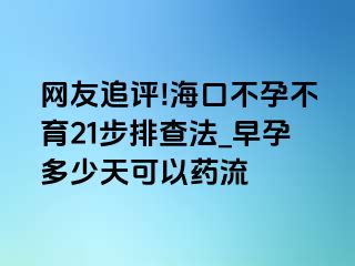 网友追评!海口不孕不育21步排查法_早孕多少天可以药流