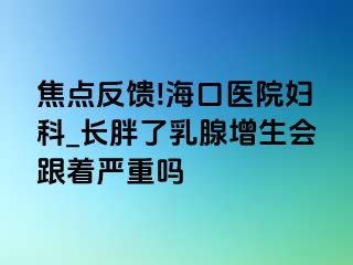 焦点反馈!海口医院妇科_长胖了乳腺增生会跟着严重吗