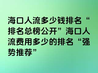 海口人流多少钱排名“排名总榜公开”海口人流费用多少的排名“强势推荐”