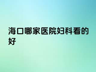 海口哪家医院妇科看的好