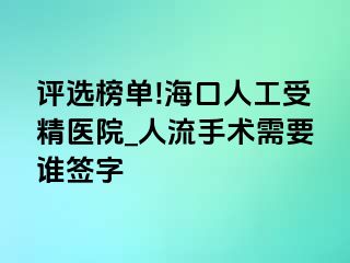 评选榜单!海口人工受精医院_人流手术需要谁签字