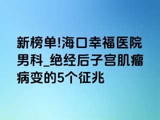 新榜单!海口幸福医院男科_绝经后子宫肌瘤病变的5个征兆