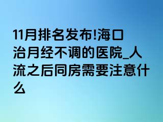 11月排名发布!海口治月经不调的医院_人流之后同房需要注意什么