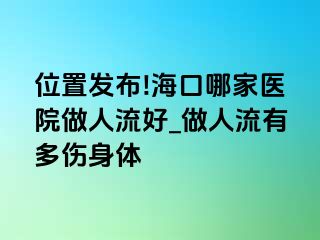 位置发布!海口哪家医院做人流好_做人流有多伤身体