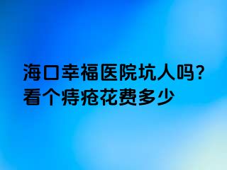 海口幸福医院坑人吗？看个痔疮花费多少