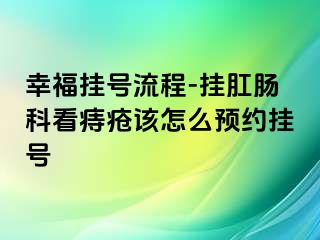 幸福挂号流程-挂肛肠科看痔疮该怎么预约挂号