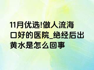 11月优选!做人流海口好的医院_绝经后出黄水是怎么回事