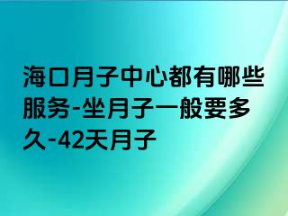 海口月子中心都有哪些服务-坐月子一般要多久-42天月子