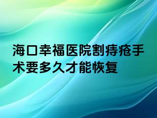 海口幸福医院割痔疮手术要多久才能恢复