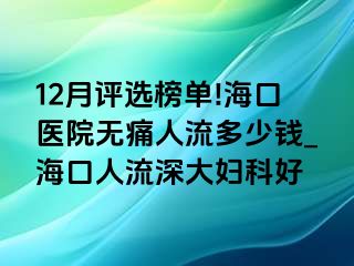 12月评选榜单!海口医院无痛人流多少钱_海口人流深大妇科好