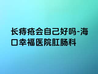 长痔疮会自己好吗-海口幸福医院肛肠科