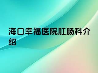 海口幸福医院肛肠科介绍